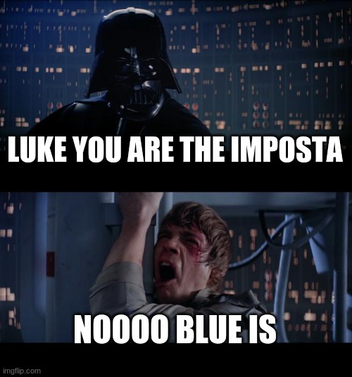 imposta | LUKE YOU ARE THE IMPOSTA; NOOOO BLUE IS | image tagged in memes,star wars no | made w/ Imgflip meme maker