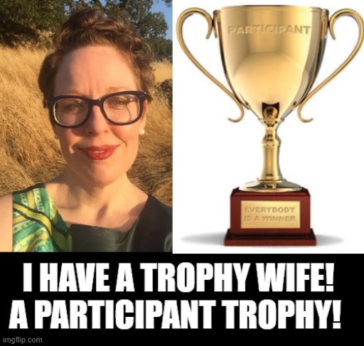 I Have A Trophy Wife | image tagged in participation trophy | made w/ Imgflip meme maker