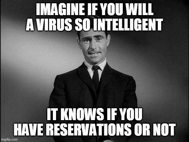 Imagine If You Will...... | IMAGINE IF YOU WILL A VIRUS SO INTELLIGENT; IT KNOWS IF YOU HAVE RESERVATIONS OR NOT | image tagged in imagine if you will | made w/ Imgflip meme maker