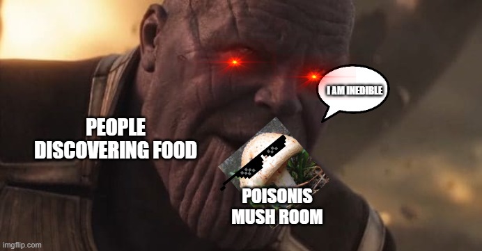 Thanos "All that for a drop of blood" | I AM INEDIBLE; PEOPLE DISCOVERING FOOD; POISONIS MUSH ROOM | image tagged in thanos all that for a drop of blood | made w/ Imgflip meme maker