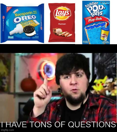 JonTron I have several questions | I HAVE TONS OF QUESTIONS | image tagged in jontron i have several questions | made w/ Imgflip meme maker