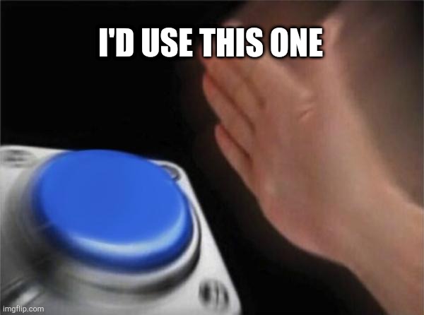 Blank Nut Button Meme | I'D USE THIS ONE | image tagged in memes,blank nut button | made w/ Imgflip meme maker