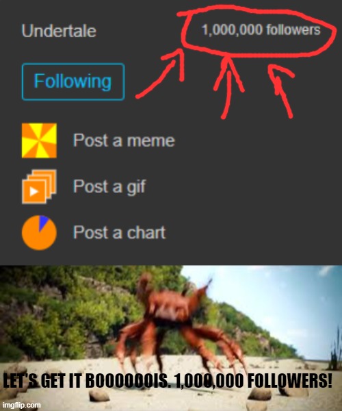 WOO HOO! 1 MIL! I DON'T BELEIVE IT! | LET'S GET IT BOOOOOOIS. 1,000,000 FOLLOWERS! | image tagged in crab rave | made w/ Imgflip meme maker