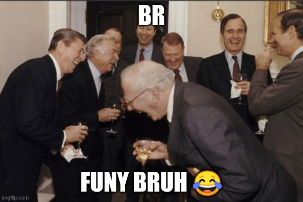 every meme on imgflip be like | BR; FUNY BRUH 😂 | image tagged in memes,laughing men in suits | made w/ Imgflip meme maker