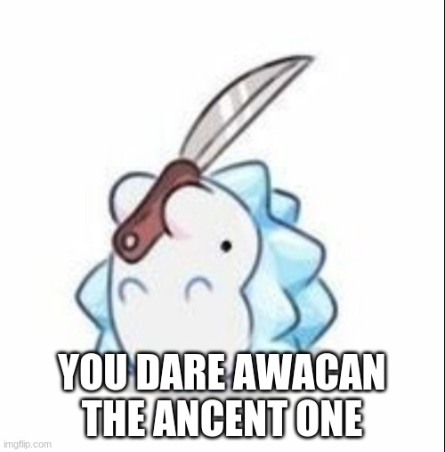 Snom is dangerous | YOU DARE AWACAN THE ANCENT ONE | image tagged in snom is dangerous | made w/ Imgflip meme maker