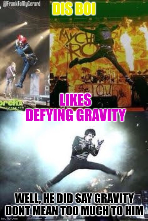 Gravity dont mean too much to him | DIS BOI; LIKES DEFYING GRAVITY; WELL, HE DID SAY GRAVITY DONT MEAN TOO MUCH TO HIM | image tagged in ballerina gerard,gerard way,ballerina,gravity | made w/ Imgflip meme maker
