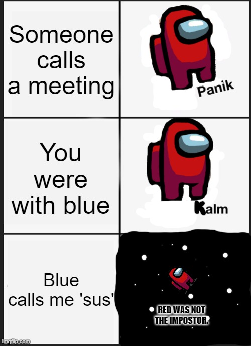 Panik Among Us | Someone calls a meeting; You were with blue; Blue calls me 'sus'; RED WAS NOT THE IMPOSTOR. | image tagged in memes | made w/ Imgflip meme maker