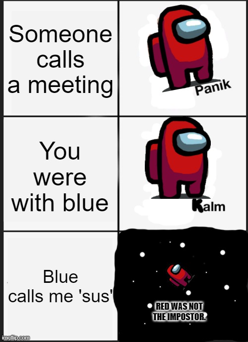 Panik Among us | Someone calls a meeting; You were with blue; Blue calls me 'sus'; RED WAS NOT THE IMPOSTOR. | image tagged in memes | made w/ Imgflip meme maker