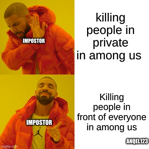 Among us imposter be like | killing people in private in among us; IMPOSTOR; Killing people in front of everyone in among us; IMPOSTOR; ANQEL123 | image tagged in memes,drake hotline bling,among us,imposter | made w/ Imgflip meme maker