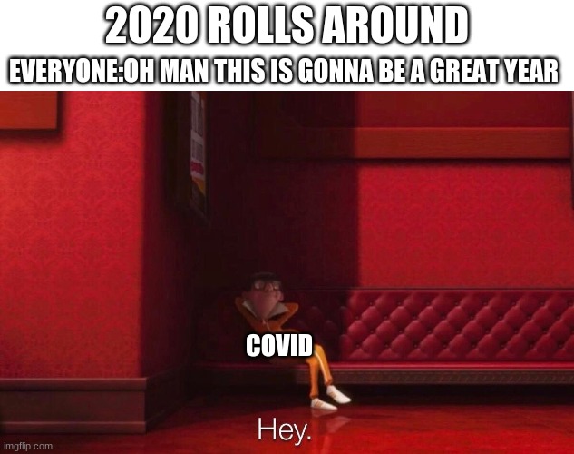 Vector | 2020 ROLLS AROUND; EVERYONE:OH MAN THIS IS GONNA BE A GREAT YEAR; COVID | image tagged in vector | made w/ Imgflip meme maker
