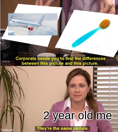 meme of your childhood | 2 year old me | image tagged in memes,they're the same picture | made w/ Imgflip meme maker