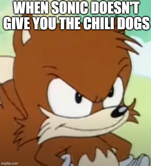Chili Dogs | WHEN SONIC DOESN'T GIVE YOU THE CHILI DOGS | image tagged in angry tails,mad tails,chili dog memes,memes,sonic memes,tails memes | made w/ Imgflip meme maker