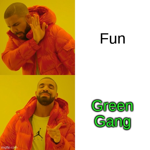 Join Green Gang (Comment for link) | Fun; Green Gang | image tagged in memes,drake hotline bling | made w/ Imgflip meme maker