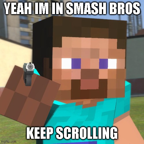 YEAH IM IN SMASH BROS; KEEP SCROLLING | image tagged in memes,minecraft,super smash bros | made w/ Imgflip meme maker