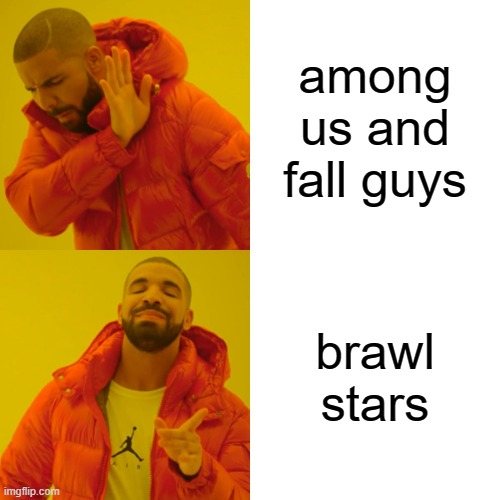 I WILL ONLY PLAY ONE GAME FROM NOW ON | among us and fall guys; brawl stars | image tagged in memes,drake hotline bling | made w/ Imgflip meme maker