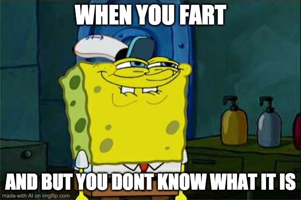 when u fart | WHEN YOU FART; AND BUT YOU DONT KNOW WHAT IT IS | image tagged in memes,don't you squidward | made w/ Imgflip meme maker