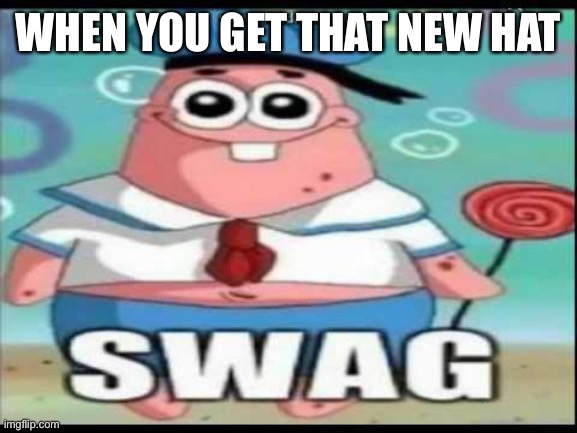 Swag patrick | WHEN YOU GET THAT NEW HAT | image tagged in swag patrick | made w/ Imgflip meme maker