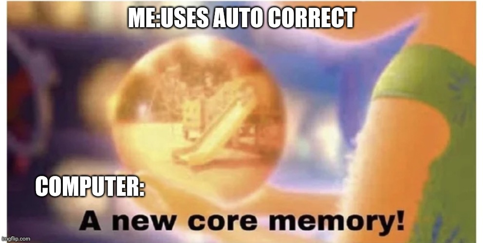 Inside out core memory | ME:USES AUTO CORRECT COMPUTER: | image tagged in inside out core memory | made w/ Imgflip meme maker