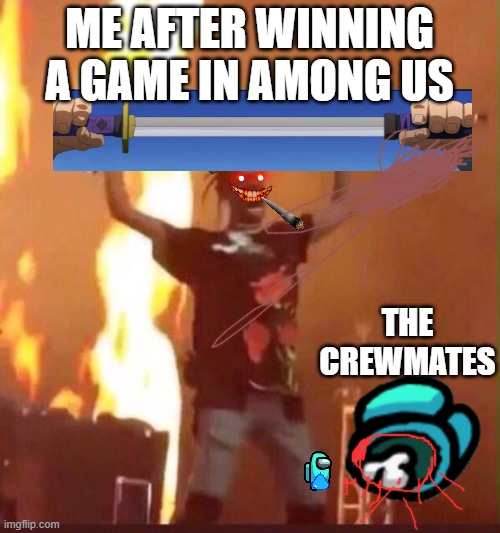 Travis Scott  | ME AFTER WINNING A GAME IN AMONG US; THE CREWMATES | image tagged in travis scott | made w/ Imgflip meme maker