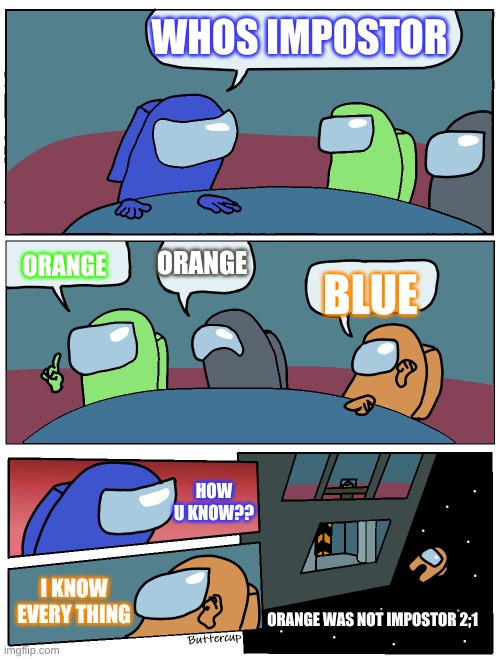 oof | WHOS IMPOSTOR; ORANGE; ORANGE; BLUE; HOW U KNOW?? I KNOW EVERY THING; ORANGE WAS NOT IMPOSTOR 2;1 | image tagged in among us meeting | made w/ Imgflip meme maker