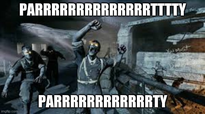 parrrrrrrrrrrty | PARRRRRRRRRRRRRRTTTTY; PARRRRRRRRRRRRTY | image tagged in zombies,call of duty | made w/ Imgflip meme maker