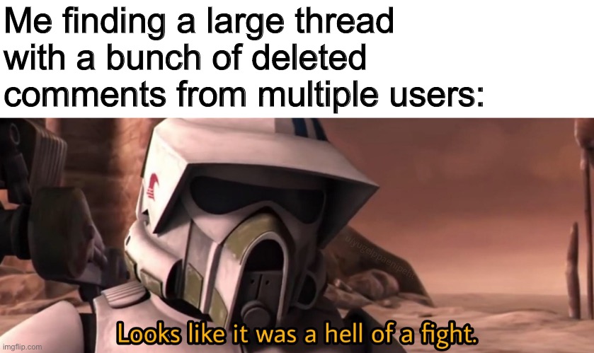 General Reposti | Me finding a large thread with a bunch of deleted comments from multiple users: | made w/ Imgflip meme maker