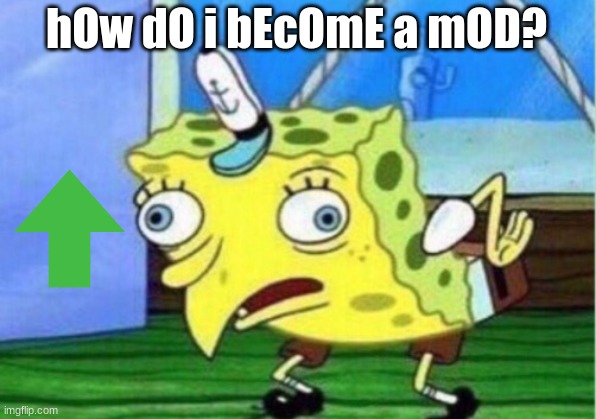 Mocking Spongebob Meme | hOw dO i bEcOmE a mOD? | image tagged in memes,mocking spongebob | made w/ Imgflip meme maker
