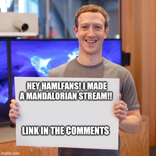 I did it!! | HEY HAMLFANS! I MADE A MANDALORIAN STREAM!! LINK IN THE COMMENTS | image tagged in mark zuckerberg blank sign,the mandalorian,stream,hamilton | made w/ Imgflip meme maker