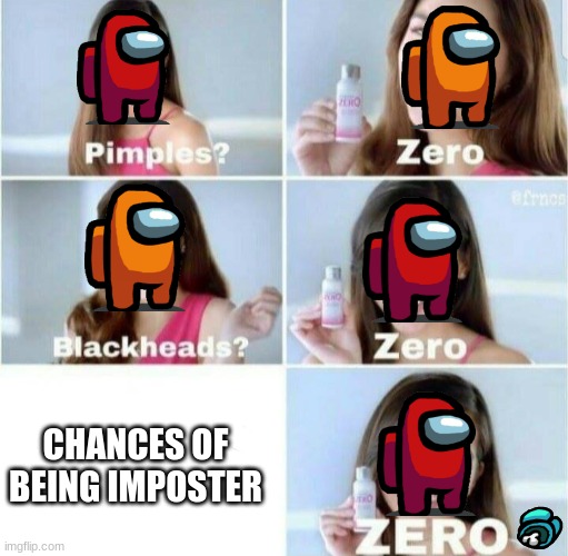 Pimples, Zero! | CHANCES OF BEING IMPOSTER | image tagged in pimples zero,memes,funny,among us,chances,imposter | made w/ Imgflip meme maker