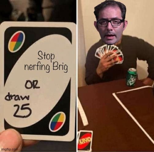 How many more nerfs for Brig?! | Stop nerfing Brig | image tagged in memes,uno draw 25 cards,overwatch,characters | made w/ Imgflip meme maker