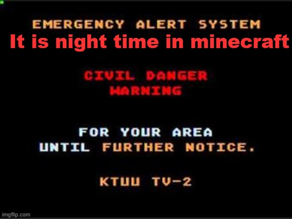 Civil danger in minecraft | It is night time in minecraft | image tagged in civil danger warning | made w/ Imgflip meme maker