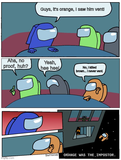 The Honest Impostor | Guys, it‘s orange, I saw him vent! Aha, no proof, huh? Yeah, hee hee! No, I killed brown... I never vent. ORANGE WAS THE IMPOSTOR. | image tagged in among us meeting,funny | made w/ Imgflip meme maker