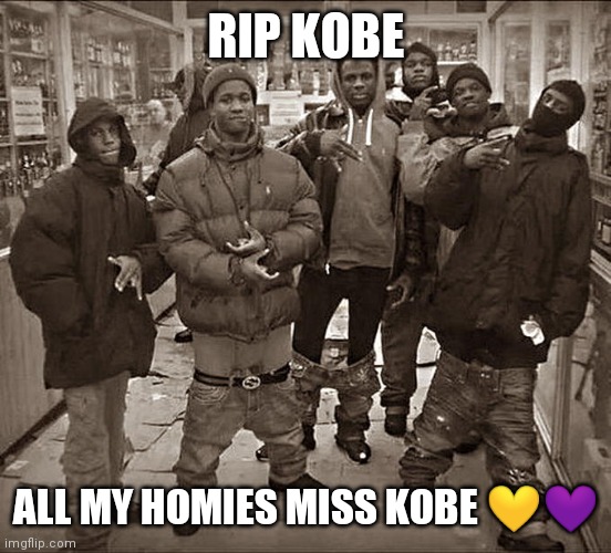 All My Homies Hate | RIP KOBE; ALL MY HOMIES MISS KOBE 💛💜 | image tagged in all my homies hate | made w/ Imgflip meme maker