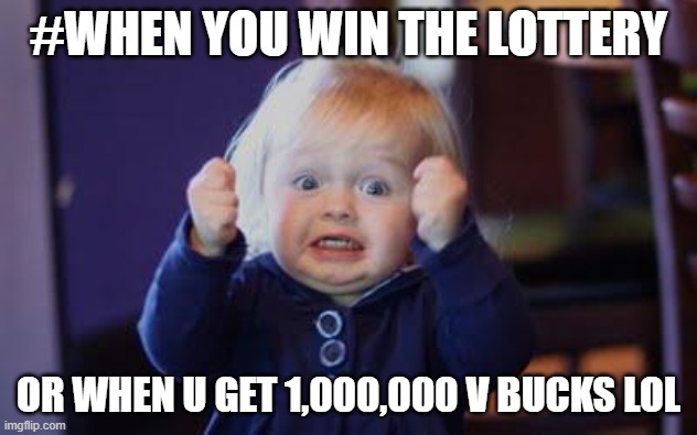 excited kid | #WHEN YOU WIN THE LOTTERY; OR WHEN U GET 1,000,000 V BUCKS LOL | image tagged in excited kid | made w/ Imgflip meme maker
