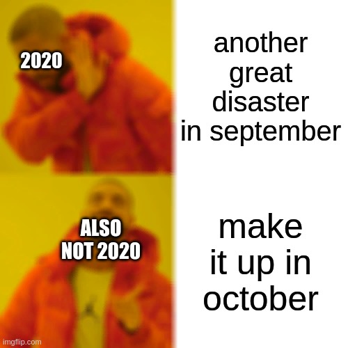 Drake Hotline Bling Meme | another great disaster in september; 2020; make it up in october; ALSO NOT 2020 | image tagged in memes,drake hotline bling | made w/ Imgflip meme maker