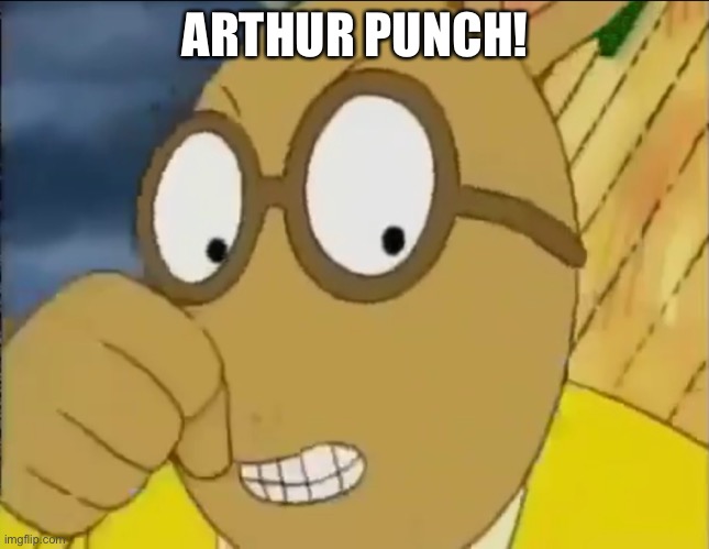 Arthur about to punch | ARTHUR PUNCH! | image tagged in arthur about to punch | made w/ Imgflip meme maker