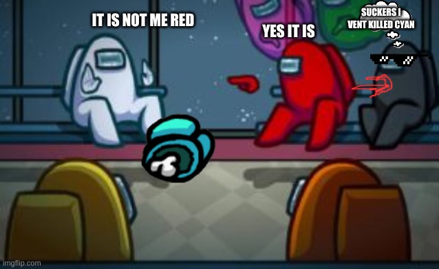 among us in a nut shell | SUCKERS I VENT KILLED CYAN; IT IS NOT ME RED; YES IT IS | image tagged in among us blame | made w/ Imgflip meme maker