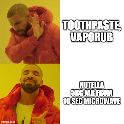 Drake Blank | TOOTHPASTE, VAPORUB; NUTELLA 5KG JAR FROM 10 SEC MICROWAVE | image tagged in drake blank | made w/ Imgflip meme maker