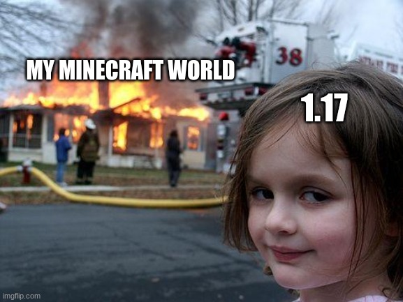 this always happens to me | MY MINECRAFT WORLD; 1.17 | image tagged in memes,disaster girl,minecraft,funny | made w/ Imgflip meme maker
