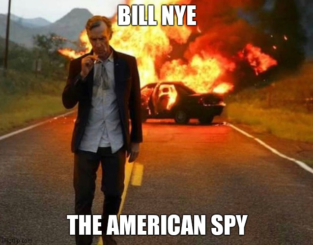 BILL NYE BADASS | BILL NYE; THE AMERICAN SPY | image tagged in bill nye badass | made w/ Imgflip meme maker