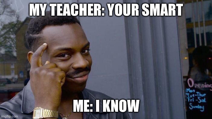 Roll Safe Think About It Meme | MY TEACHER: YOUR SMART; ME: I KNOW | image tagged in memes,roll safe think about it | made w/ Imgflip meme maker