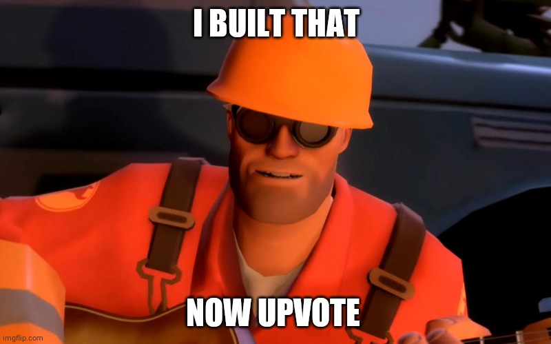 TF2 engineer crop | I BUILT THAT; NOW UPVOTE | image tagged in tf2 engineer crop | made w/ Imgflip meme maker