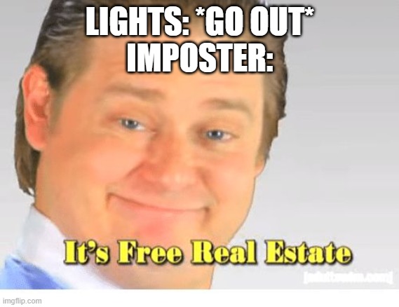 A M O N G U S | LIGHTS: *GO OUT*
IMPOSTER: | image tagged in it's free real estate | made w/ Imgflip meme maker