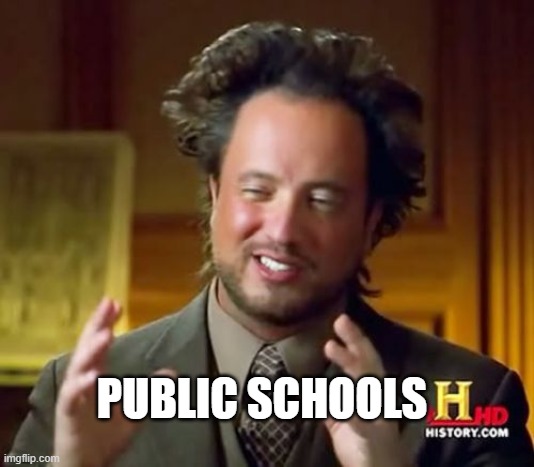 Public schools suck | PUBLIC SCHOOLS | image tagged in memes,ancient aliens | made w/ Imgflip meme maker