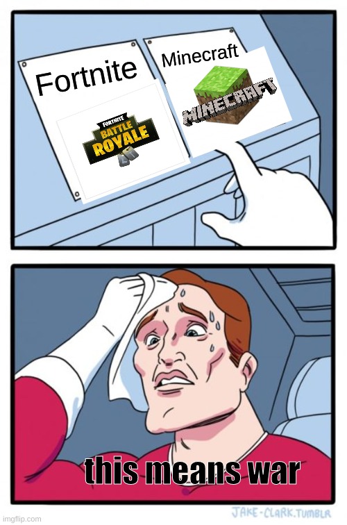 Two Buttons Meme | Minecraft; Fortnite; this means war | image tagged in memes,two buttons | made w/ Imgflip meme maker