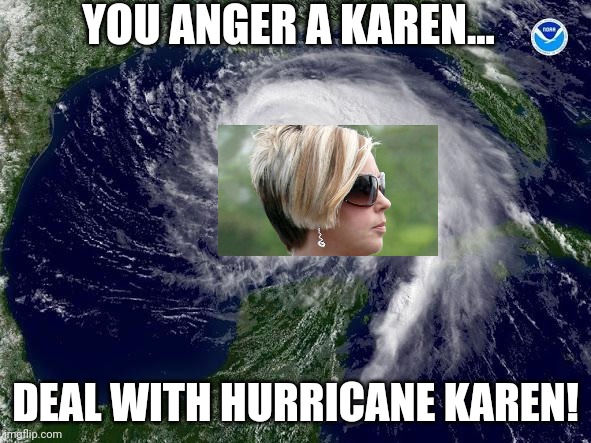 hurricane  | YOU ANGER A KAREN... DEAL WITH HURRICANE KAREN! | image tagged in hurricane | made w/ Imgflip meme maker