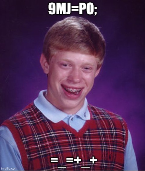 Bad Luck Brian Meme | 9MJ=PO;; =_=+_+ | image tagged in memes,bad luck brian | made w/ Imgflip meme maker
