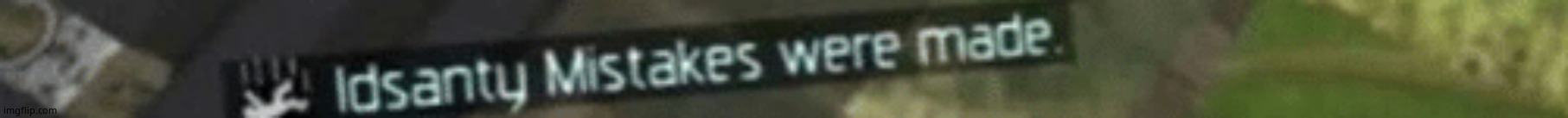 Mistakes were made | image tagged in mistakes were made | made w/ Imgflip meme maker