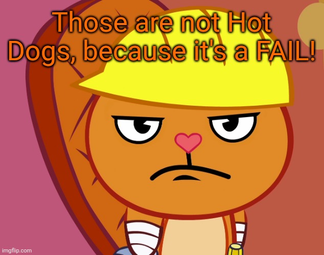 Jealousy Handy (HTF) | Those are not Hot Dogs, because it's a FAIL! | image tagged in jealousy handy htf | made w/ Imgflip meme maker