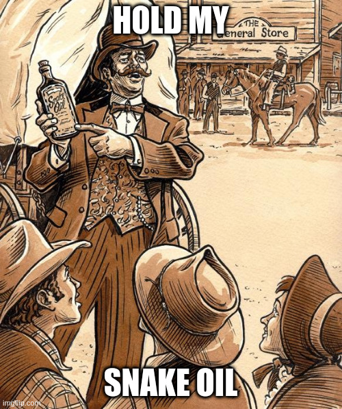 Snake oil | HOLD MY SNAKE OIL | image tagged in snake oil | made w/ Imgflip meme maker